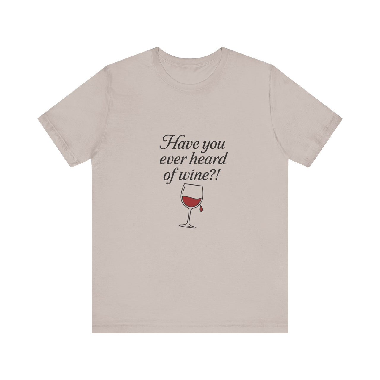 Have You Ever Heard of Wine? T-Shirt