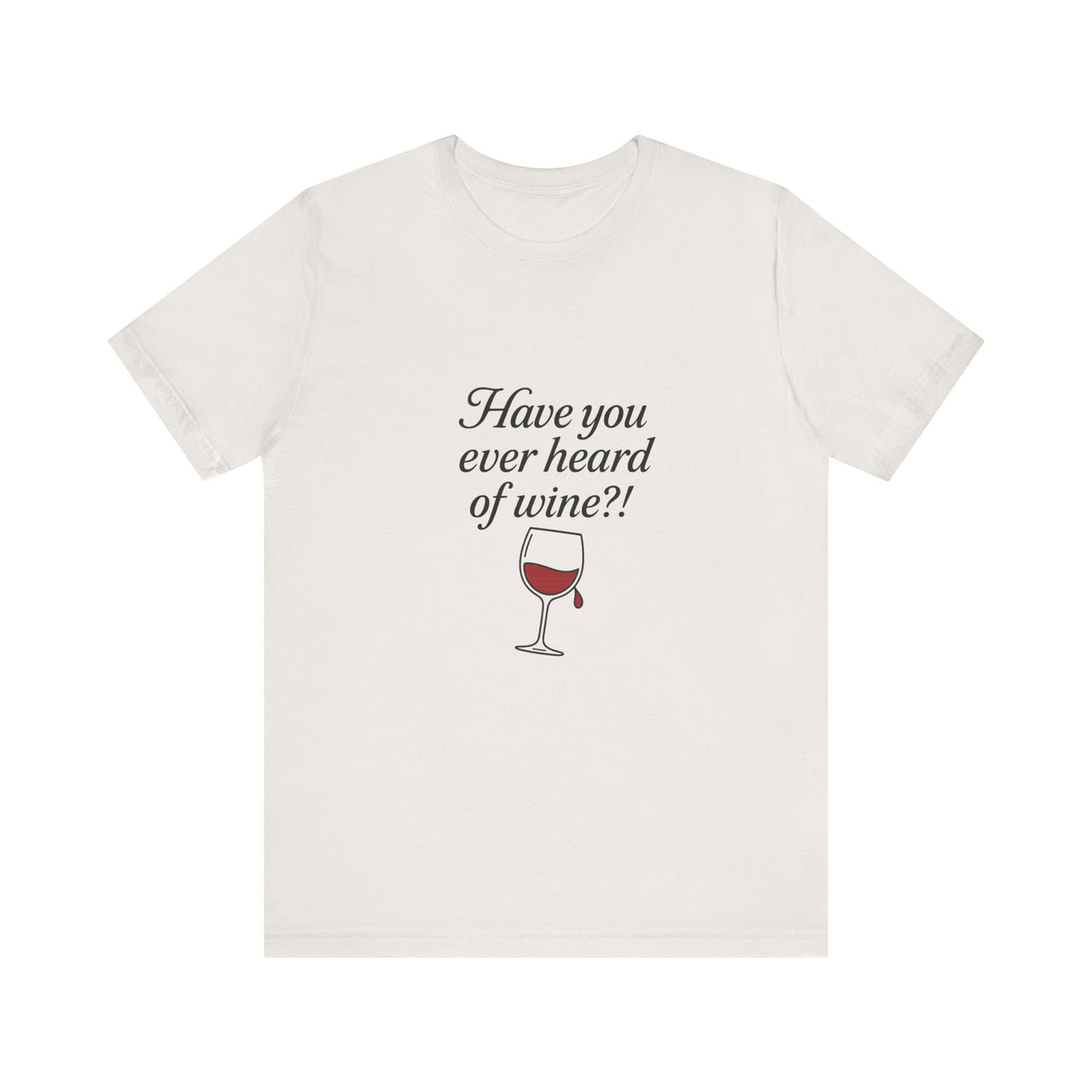 Have You Ever Heard of Wine? T-Shirt